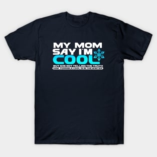 My Mom Say Im Cool But She Not Tell The Truth T-Shirt